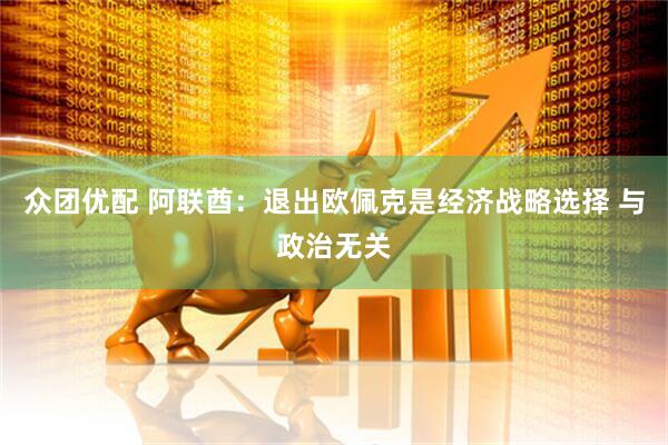 众团优配 阿联酋：退出欧佩克是经济战略选择 与政治无关